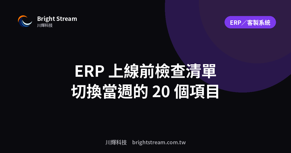 ERP 上線前檢查清單:切換當週不出事的 20 個項目