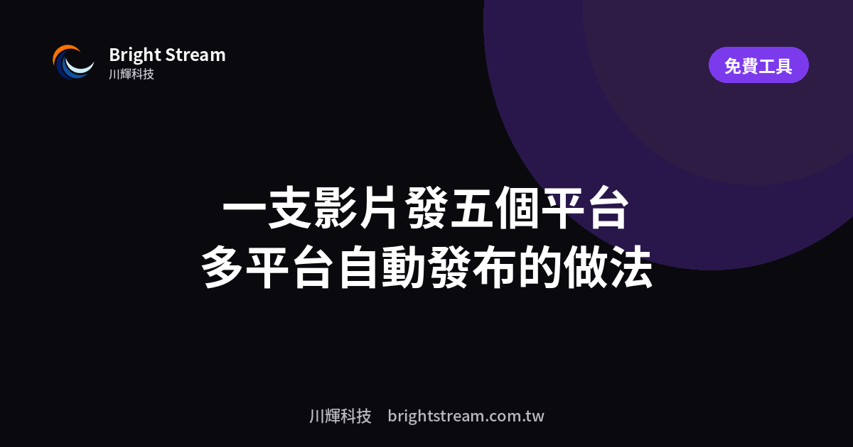 一支影片發五個平台:多平台自動發布的做法